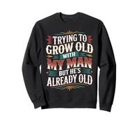Trying To Grow Old with My Man But He's Already Old - Sudadera