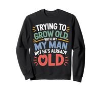 Trying To Grow Old with My Man But He's Already Old - Sudadera