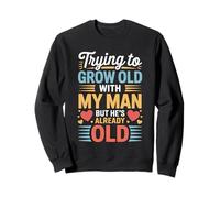 Trying To Grow Old with My Man But He's Already Old - Sudadera