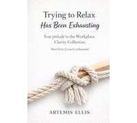 Trying to Relax Has Been Exhausting: Manifesting Pura Vida Meets Hygge Without Making Your Life Feel Like Homework: 2 (The Workplace Clarity Series)
