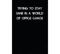 Trying to Stay Sane in A World of Office Chaos: Funny Quote Notebook Gift for New Job, Office, Friends, Employees, Family, Teachers, School, Teammates (Size 6 x 9 inch)