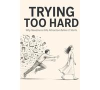 Trying Too Hard: Why Neediness Kills Attraction Before It Starts