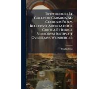 Tryphiodori Et Collvthi Carmina Ad Codicvm Fidem Recensvit Adnotatione Critica Et Indice Verborvm Instrvxit Gvilielmvs Weinberger