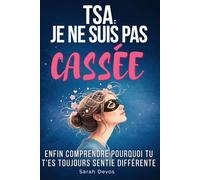 TSA : Je ne suis pas cassée: Comprendre le trouble du spectre de l’autisme chez la femme adulte, le diagnostic tardif, hypersensibilité et masking ... concrets pour se reconnaître et s’accepter