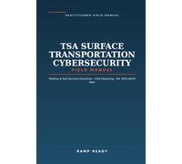 TSA Surface Transportation Cybersecurity Field Manual: Pipeline and Rail Security Directives, the CISA Reporting and Cybersecurity Coordinator Obligations, and the 1652-AA74 Rulemaking
