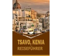 TSAVO, KENIA REISEFÜHRER 2026: "Ein vollständiger Leitfaden zur Erkundung von Wildtieren, Natur und lokaler Kultur in Kenias ikonischer Wildnis"