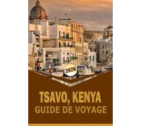 TSAVO, KENYA GUIDE DE VOYAGE 2026: « Un guide complet pour explorer la faune, la nature et la culture locale dans la nature sauvage emblématique du Kenya »