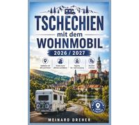 Tschechien Mit Dem Wohnmobil 2026 / 2027: Der komplette Reiseführer für Einsteiger: Stellplätze mit GPS und Preisen, Routen durch Böhmen und Mähren, Vignette, Ver- und Entsorgung, Bezahlen in Kronen