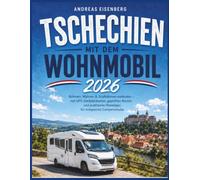 Tschechien mit dem Wohnmobil 2026: Böhmen, Mähren & Südböhmen entdecken - mit GPS-Stellplatzkarten, geprüften Routen und praktischen Reisetipps für entspannte Camperurlaube