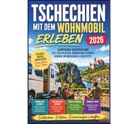 Tschechien Mit Dem Wohnmobil Erleben 2026: Campervan-Roadtrips mit GPS-Stellplätzen, Böhmischer Schweiz, Burgen, Weinregionen & Reisetipps