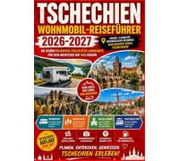 TSCHECHIEN WOHNMOBIL REISEFÜHRER 2026-2027: Entdecken Sie Böhmens Burgen, Mährens Weinberge und Tschechiens Naturlandschaften - von Prag ský ... Routen und allem für Ihre Wohnmobilreise.