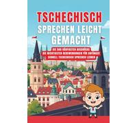 Tschechisch sprechen leicht gemacht: Die 500 häufigsten Ausdrücke - Die wichtigsten Redewendungen für Anfänger -Schnell Tschechisch sprechen lernen