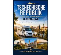 Tschechische Republik mit dem Wohnmobil 2026-2027: Der vollständige Reiseführer für malerische Autoreisen, Campingplätze, Übernachtungsmöglichkeiten ... Burgen, Weinregionen und Nationalparks