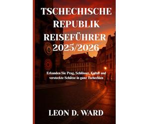 TSCHECHISCHE REPUBLIK REISEFÜHRER 2025/2026: Erkunden Sie Prag, Schlösser, Kultur und versteckte Schätze in ganz Tschechien
