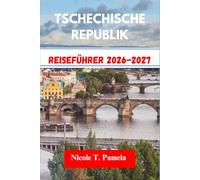 TSCHECHISCHE REPUBLIK Reiseführer 2026-2027: Entdecken Sie die Top-Attraktionen, Insider-Tipps und wichtige Informationen, um Prag, Brünn, ČeskÝ Krumlov und mehr wie ein Profi zu erkunden