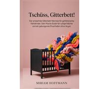 Tschüss, Gitterbett!: Der stressfreie Gitterbett-Wechsel für gefühlsstarke Kleinkinder. Dein Praxis-Guide für ruhige Nächte und ein geborgenes Einschlafen ohne Angst.