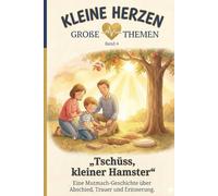 Tschüss, kleiner Hamster: Eine Mutmach-Geschichte über Abschied, Trauer und Erinnerung (Kleine Herzen - Große Themen)