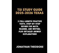 TSI STUDY GUIDE 2025-2026 TEXAS: 3 Full-Length Practice Tests, Step-by-Step Review for Math, Reading, and Writing, Plus Detailed Answer Explanations (The Complete Exam Companion)