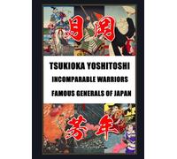 Tsukioka Yoshitoshi: Incomparable Warriors & Famous Generals of Japan Format covered: Two Complete Ukiyo-e Series Yoshitoshi's Incomparable Warriors ... Generals of Japan (Japanese Art Masters)