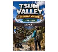 TSUM VALLEY HIKING GUIDE 2026-2027: A Complete Trekking Guide to Remote Villages, Sacred Monasteries, Routes, Permits, and Solo Adventure Planning (The Ultimate Hiking Guide Series)