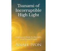 Tsunami of Incorruptible High Light: Advanced Tools To Reclaim Your Divine Power (The Incorruptible High Light Manifestation Series)