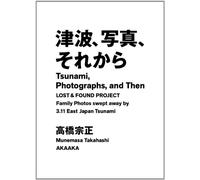 Tsunami, shashin, sorekara : lost & found project = Tsunami, photographs, and then : lost & found project : family photos swept away by 3.11 East Japan Tsunami