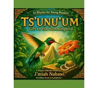 TS'UNU'UM: Gift to the Hummingbird Young - In Rhyme for Young Readers