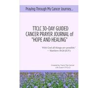 TTCLC 30-Day Guided Cancer Prayer Journal of HOPE and HEALING: A 30-Day Journey of Faith, Healing, and Strength Through God’s Word