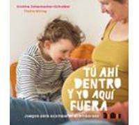 Tu Ahi Dentro Y Yo Aqui Fuera: Juegos Para Acompañar El Embarazo