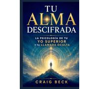 Tu Alma Descifrada: La Psicología de tu Yo Superior y tu Llamada Oculta