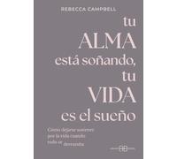 Tu alma está soñando, tu vida es el sueño: Cómo dejarse sostener por la vida cuando todo se derrumba. (ARKANO BOOK)