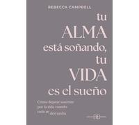 Tu alma está soñando, tu vida es el sueño: Cómo dejarse sostener por la vida cuando todo se derrumba. (ARKANO BOOK)