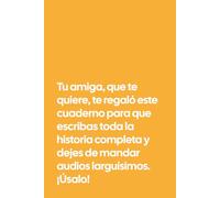 Tu amiga, que te quiere, te regaló este cuaderno para que escribas toda la historia completa y dejes de mandar audios larguísimos. ¡Úsalo!: Regalo ... escribir anécdotas, pensamientos y desahogos