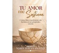 TU AMOR ME SOSTIENE: Cómo Dios transformó mis heridas en un propósito eterno