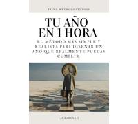 Tu Año en 1 Hora: Un Método Simple Y Realista Para Organizar Tu Mente, Elegir Tus Prioridades Y Empezar Un Año Que Puedas Sostener