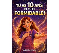 TU AS 10 ANS ET TU ES FORMIDABLE !: 15 Histoires inspirantes sur la confiance en soi, les émotions, le courage et l’amitié pour les filles de 10 ans qui veulent découvrir tout leur potentiel