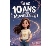 Tu as 10 Ans et Tu es Merveilleuse ! Histoires Inspirantes pour les Filles: Un livre magique de 15 récits pour booster la confiance en soi et révèlent toute la créativité et le potentiel caché