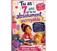 Tu as 7 ans et tu es absolument incroyable !: Une aventure inspirante autour du courage, de la curiosité, de la confiance en soi et de la découverte de son potentiel