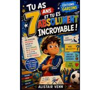 Tu as 7 ans et tu es absolument incroyable !: Une aventure inspirante autour du courage, de la curiosité, de la confiance en soi et de la découverte de son potentiel