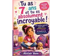 Tu as 7 ans et tu es absolument incroyable !: Une aventure inspirante autour du courage, de la curiosité, de la confiance en soi et de la découverte de son potentiel