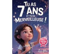 Tu as 7 Ans et Tu es Merveilleuse ! Histoires Inspirantes pour les Filles: Un livre magique de 15 récits pour booster la confiance en soi et révèlent toute la créativité et le potentiel caché