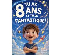 Tu As 8 Ans et Tu Es Fantastique ! Histoires Inspirantes pour les Garçons: Un livre avec 15 récits pour booster la confiance en soi et faire émerger toute la détermination et le potentiel caché