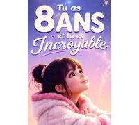 Tu as 8 ans et tu es Incroyable: 20 histoires inspirantes pour aider les filles de 8 ans à prendre confiance, comprendre leurs émotions et oser être elles-mêmes