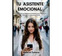 TU ASISTENTE EMOCIONAL: Cómo usar la Inteligencia Artificial para mejorar tu bienestar y autoconocimiento