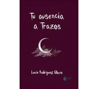 TU AUSENCIA A TRAZOS | Lucia Rodriguez Ubero