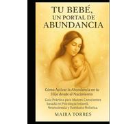 TU BEBÉ, UN PORTAL DE ABUNDANCIA: Como Activar la Abundancia en tu Hijo desde el Nacimiento (EL CAMINO SAGRADO DEL SER)