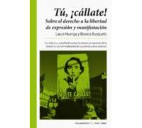 Tu ¡callate!: Sobre El Derecho A La Libertad De Expresion Y Manifestac