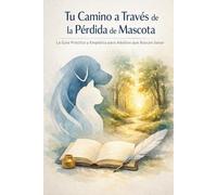 Tu Camino a Través de la Pérdida de Mascota: La Guía Práctica y Empática para Adultos que Buscan Sanar: Un Libro de Ejercicios Terapéuticos para ... Para Todo Tipo de Mascotas y Creencias.