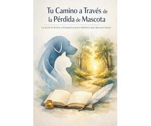 Tu Camino a Través de la Pérdida de Mascota: La Guía Práctica y Empática para Adultos que Buscan Sanar: Un Libro de Ejercicios Terapéuticos para ... Para Todo Tipo de Mascotas y Creencias.