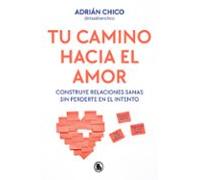 Tu camino hacia el amor: Construye relaciones sanas sin perderte en el intento (Bruguera Tendencias)